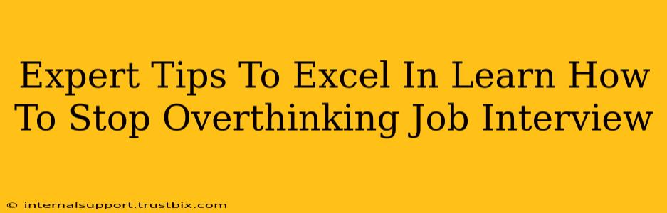 Expert Tips To Excel In Learn How To Stop Overthinking Job Interview