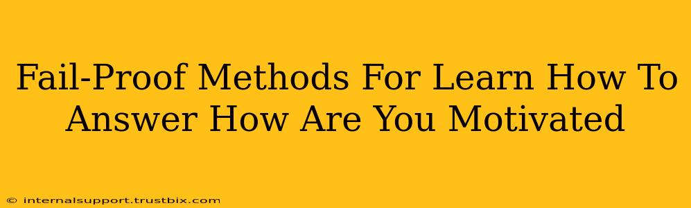 Fail-Proof Methods For Learn How To Answer How Are You Motivated