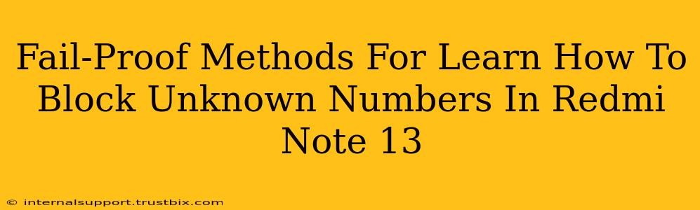 Fail-Proof Methods For Learn How To Block Unknown Numbers In Redmi Note 13