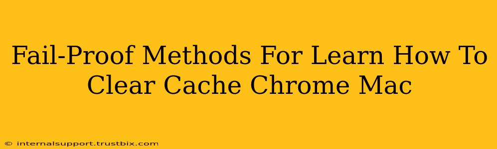 Fail-Proof Methods For Learn How To Clear Cache Chrome Mac