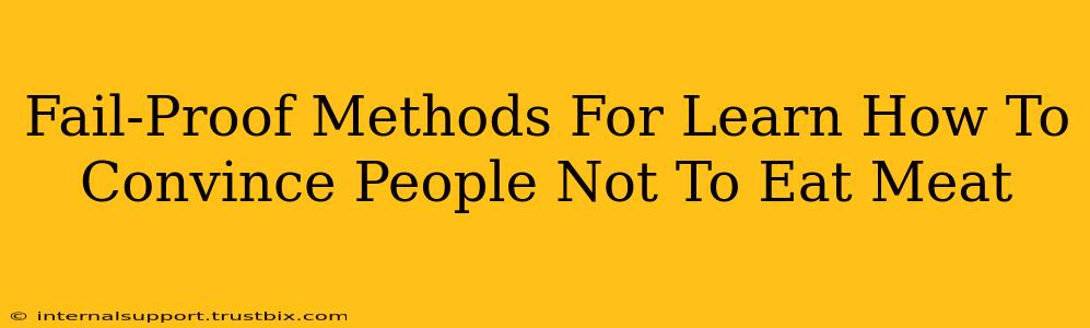 Fail-Proof Methods For Learn How To Convince People Not To Eat Meat