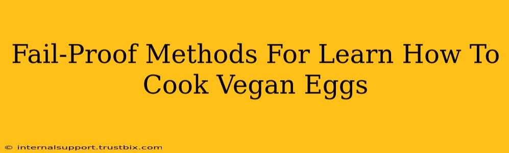 Fail-Proof Methods For Learn How To Cook Vegan Eggs