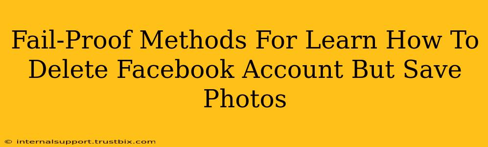 Fail-Proof Methods For Learn How To Delete Facebook Account But Save Photos