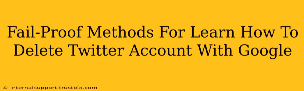 Fail-Proof Methods For Learn How To Delete Twitter Account With Google