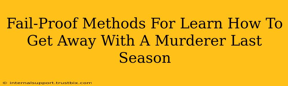 Fail-Proof Methods For Learn How To Get Away With A Murderer Last Season