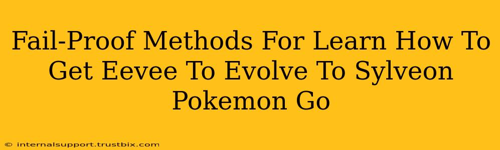 Fail-Proof Methods For Learn How To Get Eevee To Evolve To Sylveon Pokemon Go