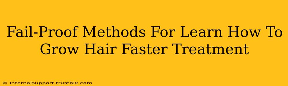 Fail-Proof Methods For Learn How To Grow Hair Faster Treatment