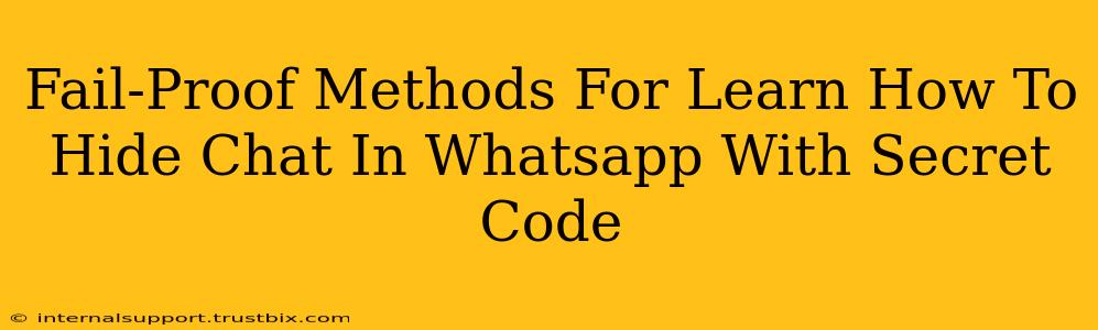 Fail-Proof Methods For Learn How To Hide Chat In Whatsapp With Secret Code