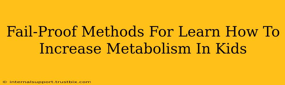 Fail-Proof Methods For Learn How To Increase Metabolism In Kids