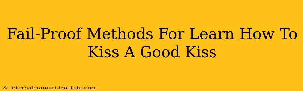 Fail-Proof Methods For Learn How To Kiss A Good Kiss