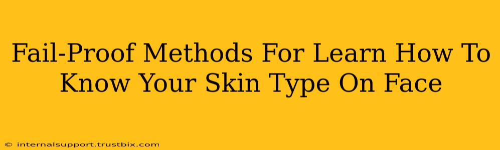 Fail-Proof Methods For Learn How To Know Your Skin Type On Face