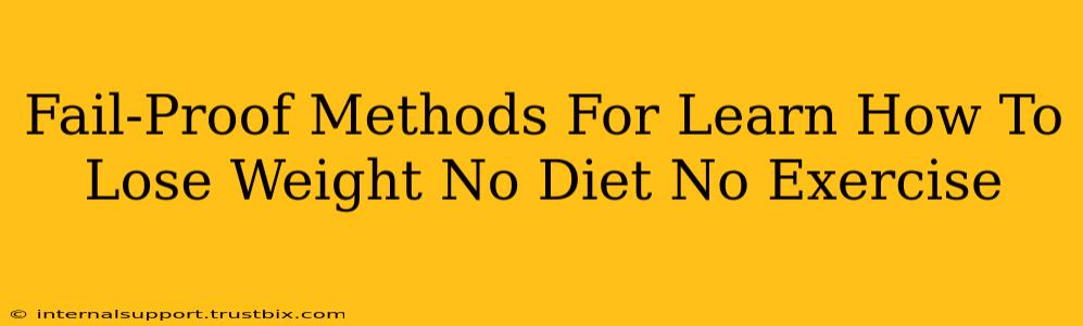 Fail-Proof Methods For Learn How To Lose Weight No Diet No Exercise