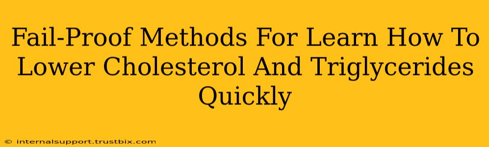 Fail-Proof Methods For Learn How To Lower Cholesterol And Triglycerides Quickly