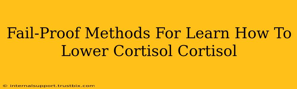 Fail-Proof Methods For Learn How To Lower Cortisol Cortisol