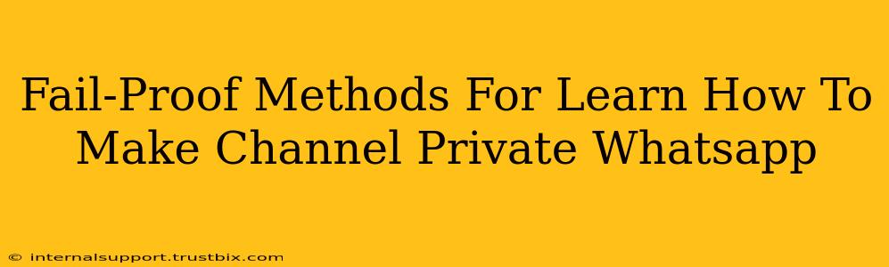 Fail-Proof Methods For Learn How To Make Channel Private Whatsapp