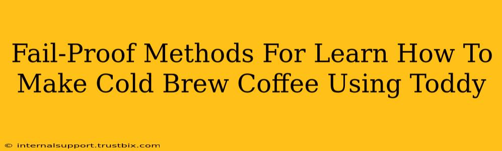 Fail-Proof Methods For Learn How To Make Cold Brew Coffee Using Toddy