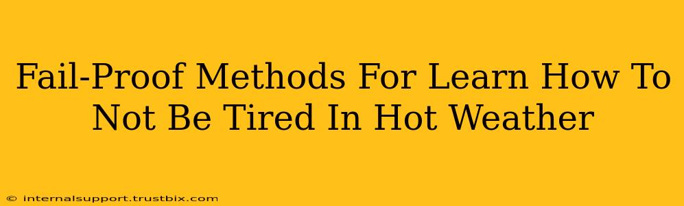 Fail-Proof Methods For Learn How To Not Be Tired In Hot Weather