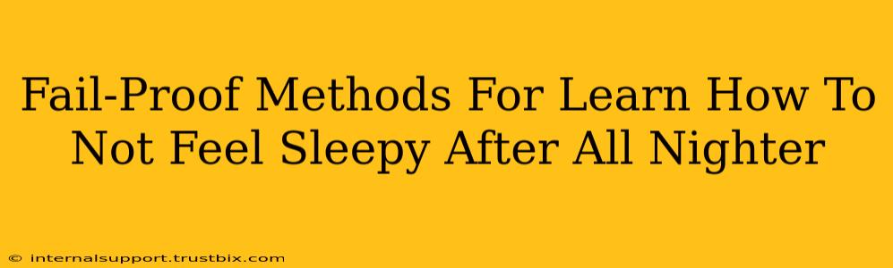 Fail-Proof Methods For Learn How To Not Feel Sleepy After All Nighter