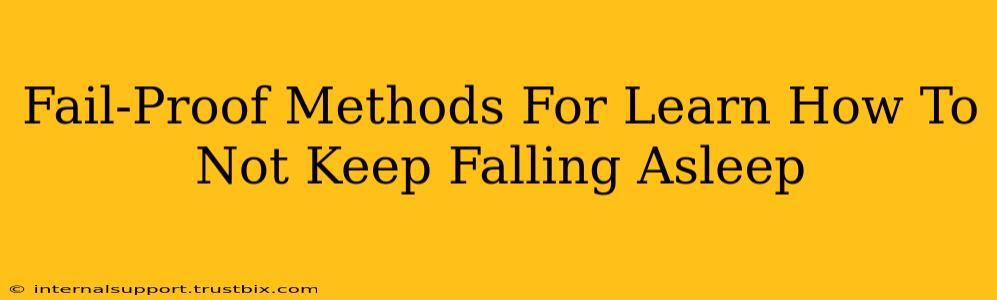 Fail-Proof Methods For Learn How To Not Keep Falling Asleep