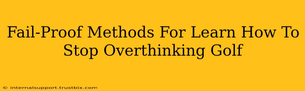 Fail-Proof Methods For Learn How To Stop Overthinking Golf