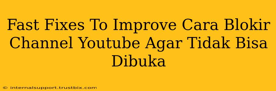 Fast Fixes To Improve Cara Blokir Channel Youtube Agar Tidak Bisa Dibuka