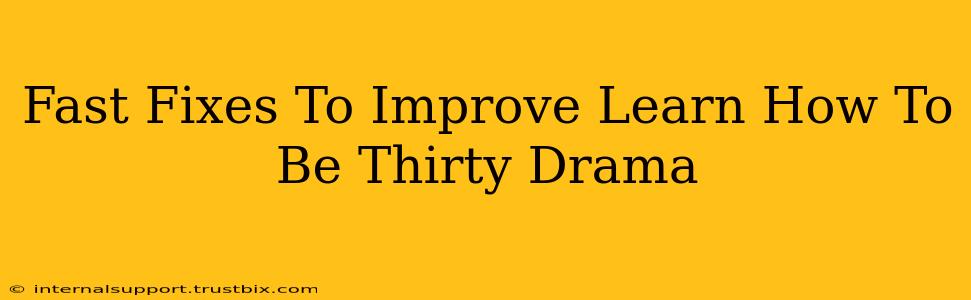 Fast Fixes To Improve Learn How To Be Thirty Drama