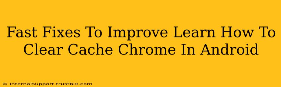 Fast Fixes To Improve Learn How To Clear Cache Chrome In Android