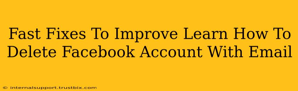 Fast Fixes To Improve Learn How To Delete Facebook Account With Email