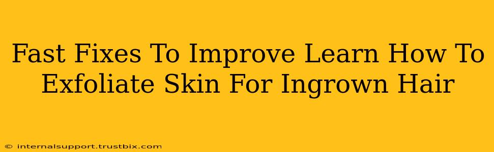 Fast Fixes To Improve Learn How To Exfoliate Skin For Ingrown Hair