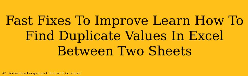 Fast Fixes To Improve Learn How To Find Duplicate Values In Excel Between Two Sheets