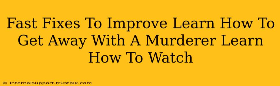 Fast Fixes To Improve Learn How To Get Away With A Murderer Learn How To Watch