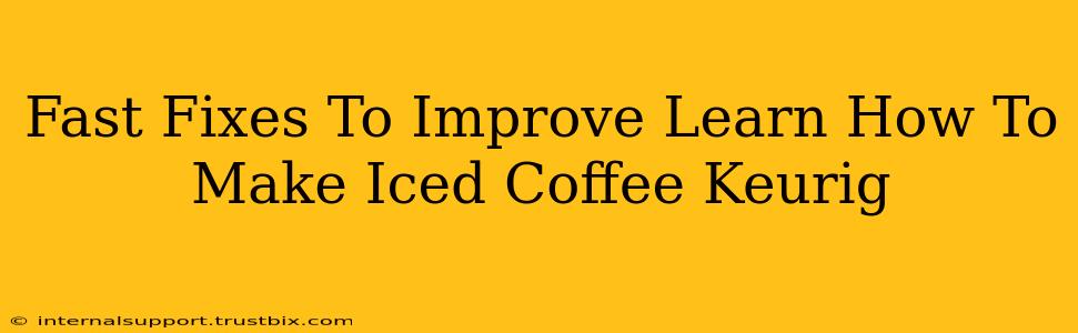 Fast Fixes To Improve Learn How To Make Iced Coffee Keurig