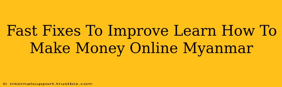 Fast Fixes To Improve Learn How To Make Money Online Myanmar