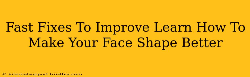 Fast Fixes To Improve Learn How To Make Your Face Shape Better