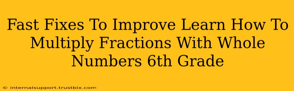 Fast Fixes To Improve Learn How To Multiply Fractions With Whole Numbers 6th Grade