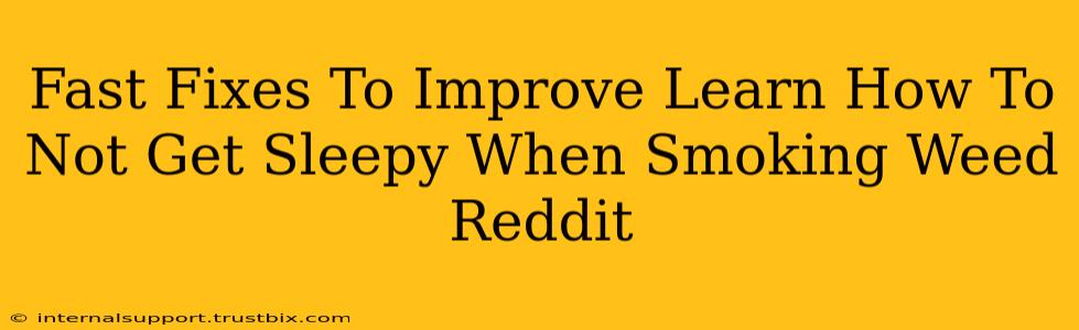 Fast Fixes To Improve Learn How To Not Get Sleepy When Smoking Weed Reddit