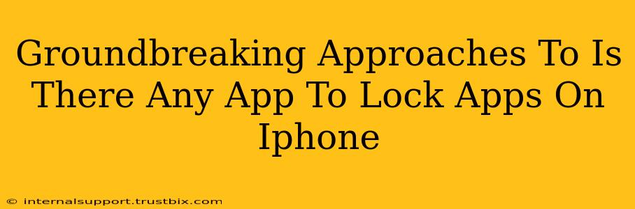 Groundbreaking Approaches To Is There Any App To Lock Apps On Iphone