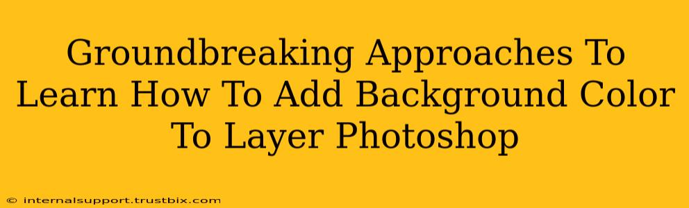 Groundbreaking Approaches To Learn How To Add Background Color To Layer Photoshop