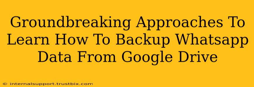 Groundbreaking Approaches To Learn How To Backup Whatsapp Data From Google Drive