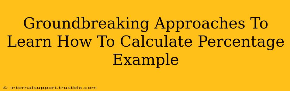 Groundbreaking Approaches To Learn How To Calculate Percentage Example