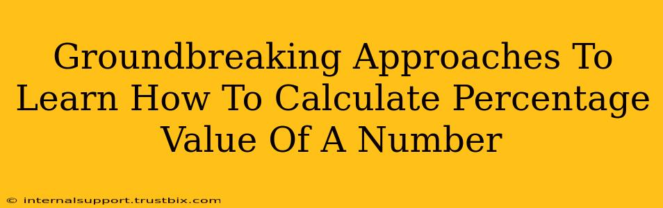 Groundbreaking Approaches To Learn How To Calculate Percentage Value Of A Number