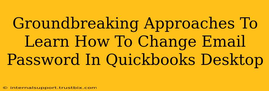 Groundbreaking Approaches To Learn How To Change Email Password In Quickbooks Desktop