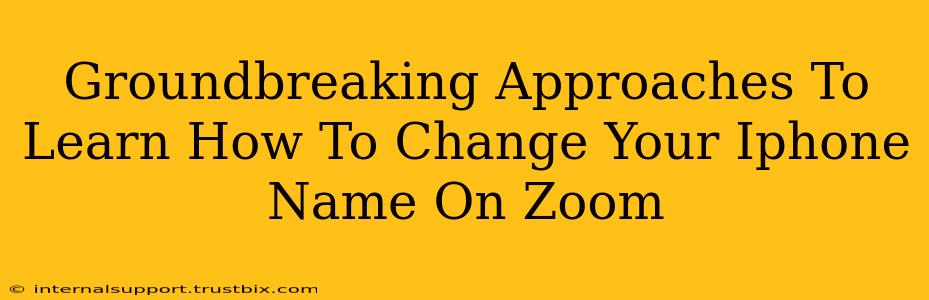 Groundbreaking Approaches To Learn How To Change Your Iphone Name On Zoom