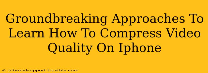 Groundbreaking Approaches To Learn How To Compress Video Quality On Iphone