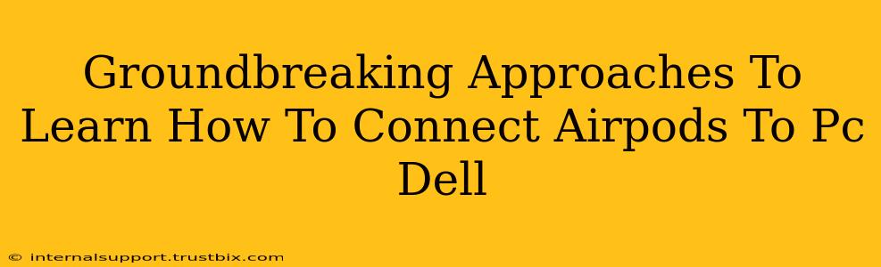 Groundbreaking Approaches To Learn How To Connect Airpods To Pc Dell