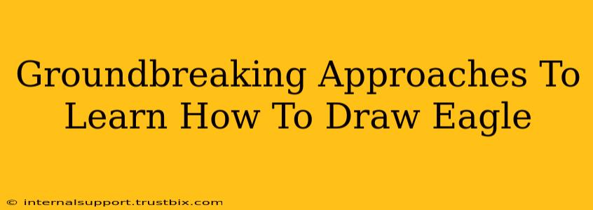 Groundbreaking Approaches To Learn How To Draw Eagle