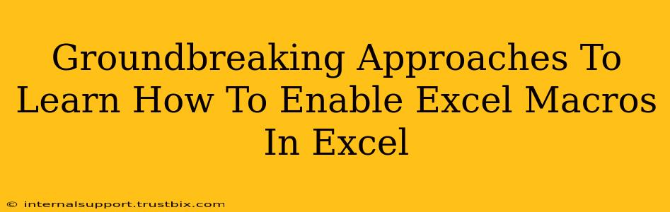 Groundbreaking Approaches To Learn How To Enable Excel Macros In Excel