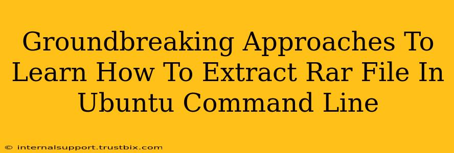 Groundbreaking Approaches To Learn How To Extract Rar File In Ubuntu Command Line