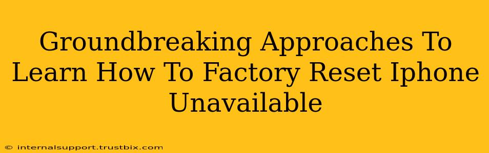 Groundbreaking Approaches To Learn How To Factory Reset Iphone Unavailable