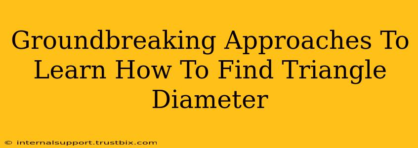 Groundbreaking Approaches To Learn How To Find Triangle Diameter